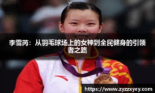 李雪芮：从羽毛球场上的女神到全民健身的引领者之路